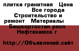 плитка гранитная › Цена ­ 5 000 - Все города Строительство и ремонт » Материалы   . Башкортостан респ.,Нефтекамск г.